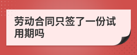 劳动合同只签了一份试用期吗