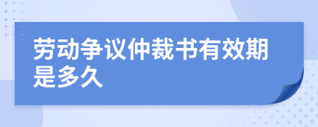 劳动争议仲裁书有效期是多久