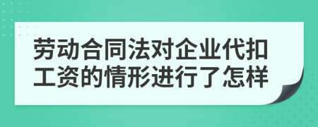 劳动合同法对企业代扣工资的情形进行了怎样