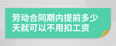 劳动合同期内提前多少天就可以不用扣工资
