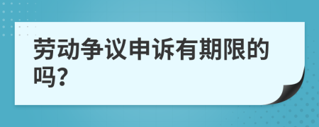 劳动争议申诉有期限的吗？