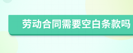 劳动合同需要空白条款吗