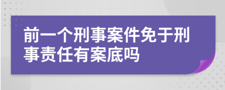 前一个刑事案件免于刑事责任有案底吗