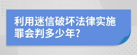 利用迷信破坏法律实施罪会判多少年?