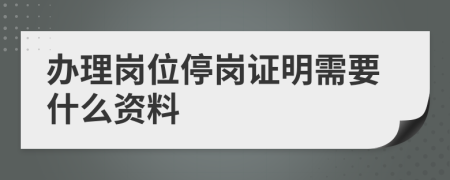 办理岗位停岗证明需要什么资料
