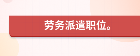 劳务派遣职位。