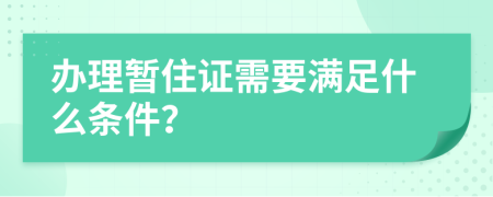 办理暂住证需要满足什么条件？