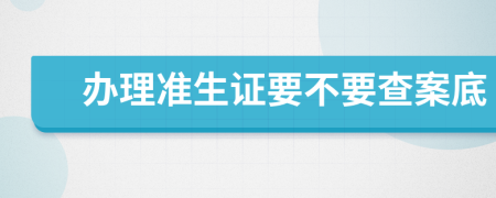 办理准生证要不要查案底