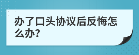 办了口头协议后反悔怎么办？