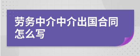 劳务中介中介出国合同怎么写