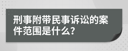 刑事附带民事诉讼的案件范围是什么？