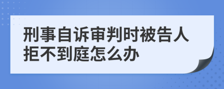 刑事自诉审判时被告人拒不到庭怎么办