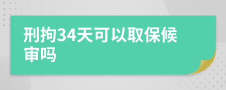 刑拘34天可以取保候审吗