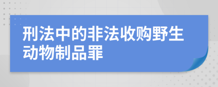 刑法中的非法收购野生动物制品罪