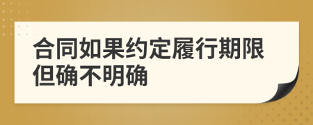 合同如果约定履行期限但确不明确