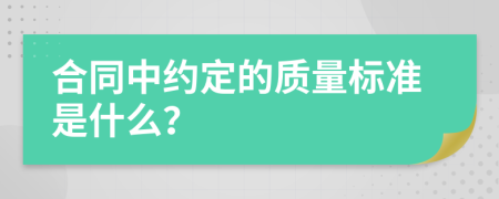 合同中约定的质量标准是什么？