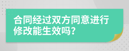 合同经过双方同意进行修改能生效吗？