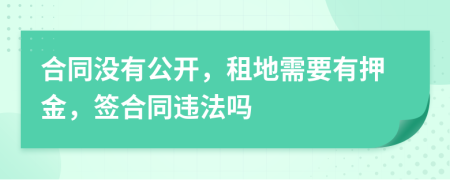 合同没有公开，租地需要有押金，签合同违法吗