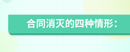 合同消灭的四种情形：