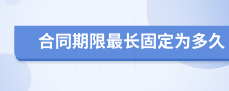 合同期限最长固定为多久