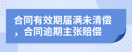 合同有效期届满未清偿，合同逾期主张赔偿