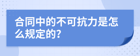 合同中的不可抗力是怎么规定的？