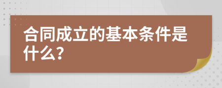 合同成立的基本条件是什么？