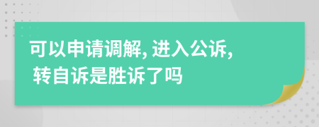 可以申请调解, 进入公诉, 转自诉是胜诉了吗