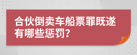 合伙倒卖车船票罪既遂有哪些惩罚？