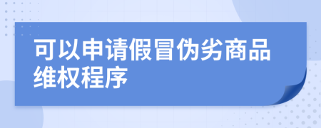 可以申请假冒伪劣商品维权程序