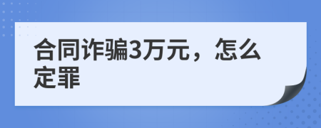 合同诈骗3万元，怎么定罪