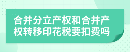 合并分立产权和合并产权转移印花税要扣费吗