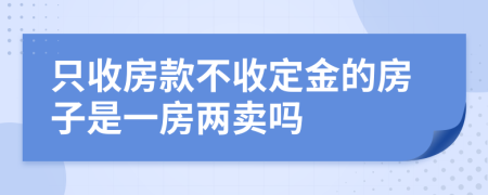 只收房款不收定金的房子是一房两卖吗