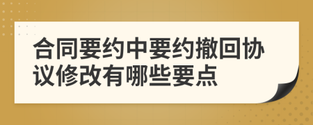 合同要约中要约撤回协议修改有哪些要点