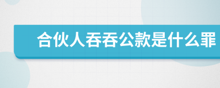 合伙人吞吞公款是什么罪