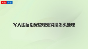 军人违反治安管理处罚法怎么处理