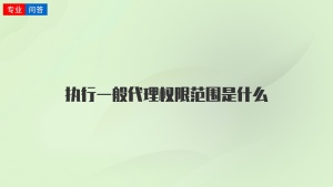 执行一般代理权限范围是什么