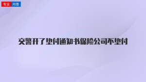 交警开了垫付通知书保险公司不垫付