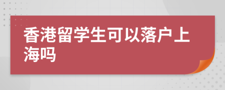 香港留学生可以落户上海吗