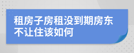 租房子房租没到期房东不让住该如何