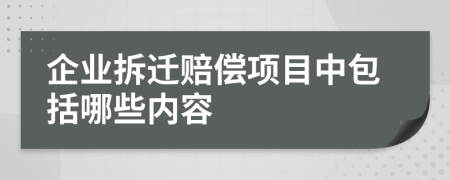 企业拆迁赔偿项目中包括哪些内容