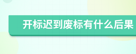 开标迟到废标有什么后果