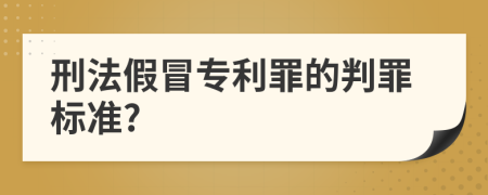 刑法假冒专利罪的判罪标准?