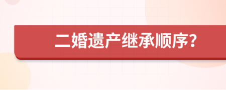 二婚遗产继承顺序？