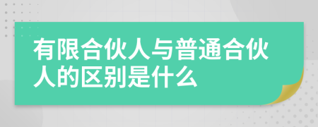 有限合伙人与普通合伙人的区别是什么