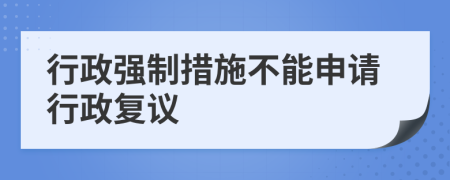 行政强制措施不能申请行政复议