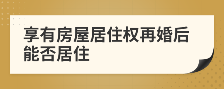 享有房屋居住权再婚后能否居住