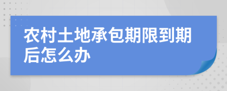 农村土地承包期限到期后怎么办