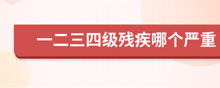 一二三四级残疾哪个严重