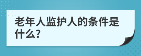 老年人监护人的条件是什么?